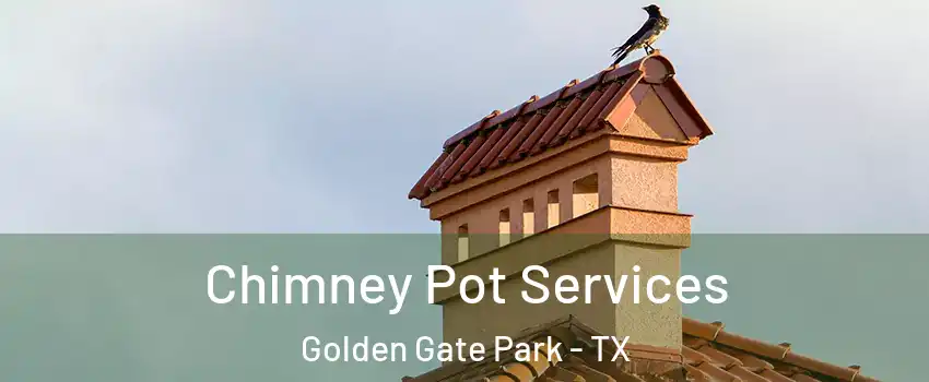 Chimney Pot Services Golden Gate Park - TX