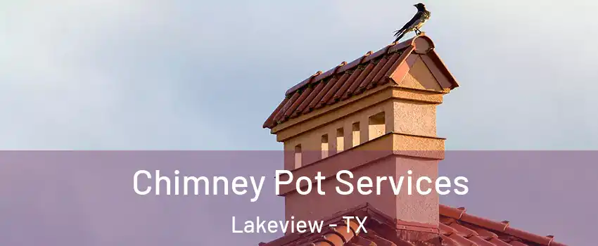 Chimney Pot Services Lakeview - TX