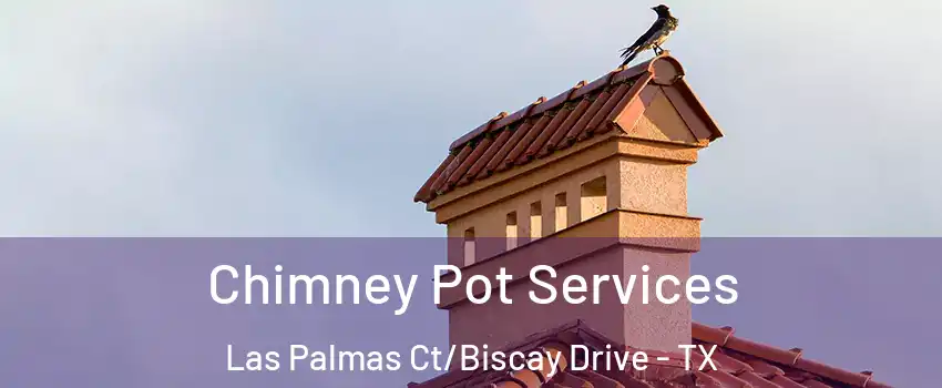 Chimney Pot Services Las Palmas Ct/Biscay Drive - TX