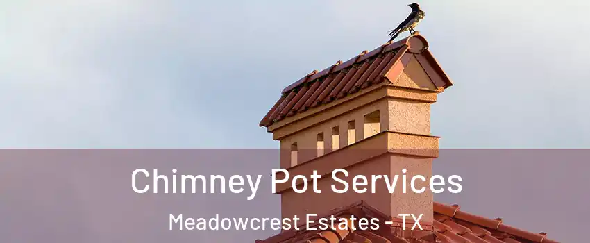 Chimney Pot Services Meadowcrest Estates - TX