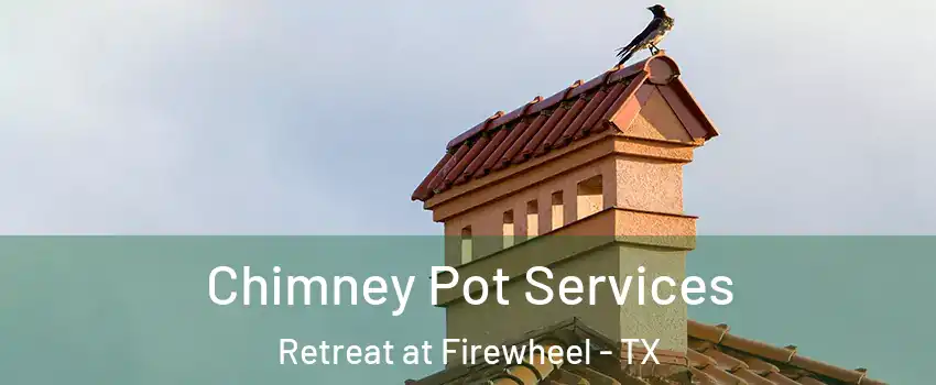 Chimney Pot Services Retreat at Firewheel - TX