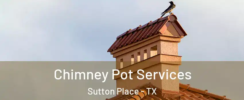 Chimney Pot Services Sutton Place - TX