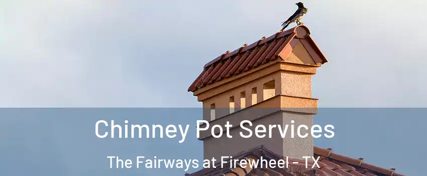 Chimney Pot Services The Fairways at Firewheel - TX