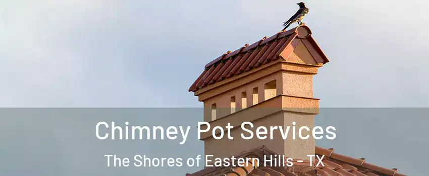 Chimney Pot Services The Shores of Eastern Hills - TX