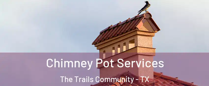 Chimney Pot Services The Trails Community - TX