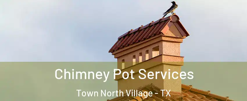 Chimney Pot Services Town North Village - TX