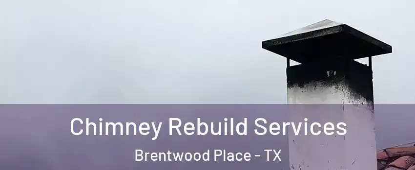 Chimney Rebuild Services Brentwood Place - TX