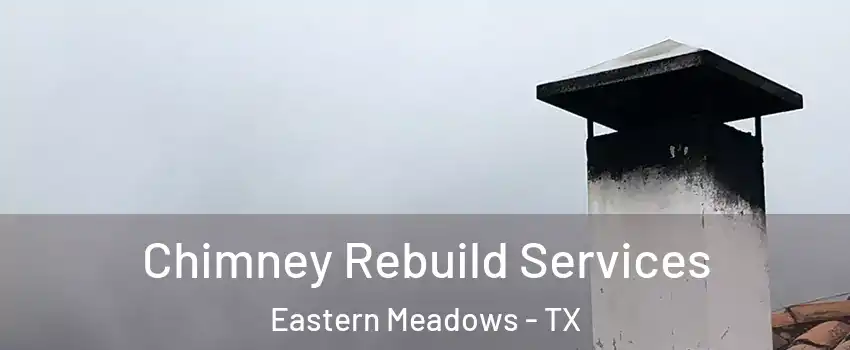 Chimney Rebuild Services Eastern Meadows - TX