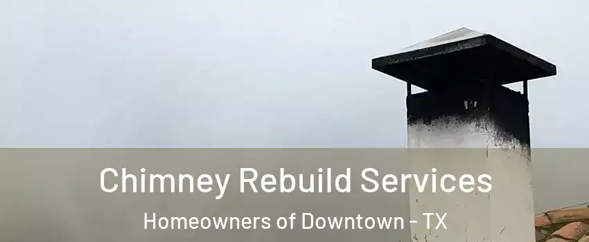 Chimney Rebuild Services Homeowners of Downtown - TX