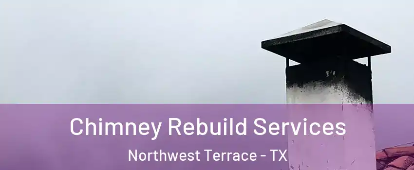Chimney Rebuild Services Northwest Terrace - TX