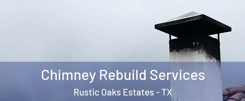 Chimney Rebuild Services Rustic Oaks Estates - TX