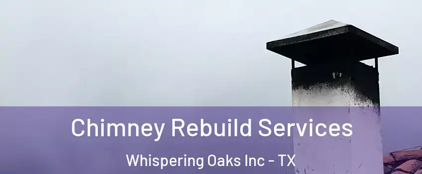 Chimney Rebuild Services Whispering Oaks Inc - TX