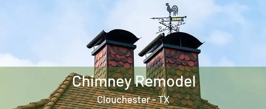 Chimney Remodel Clouchester - TX