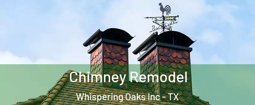 Chimney Remodel Whispering Oaks Inc - TX