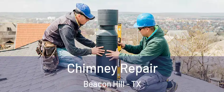 Chimney Repair Beacon Hill - TX
