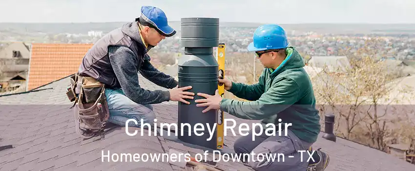 Chimney Repair Homeowners of Downtown - TX