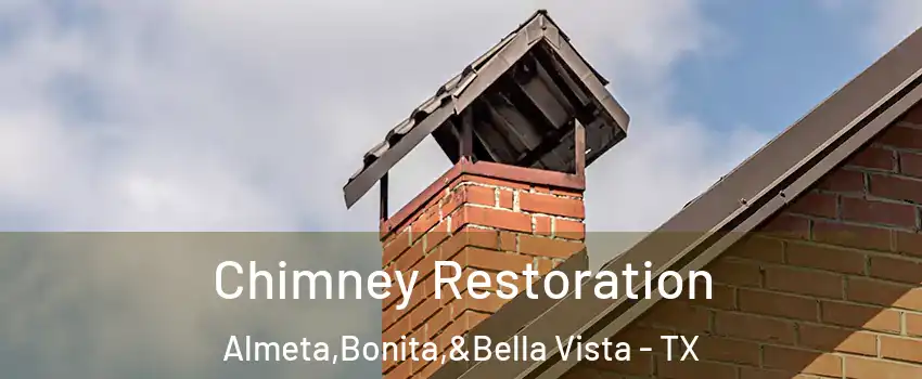Chimney Restoration Almeta,Bonita,&Bella Vista - TX