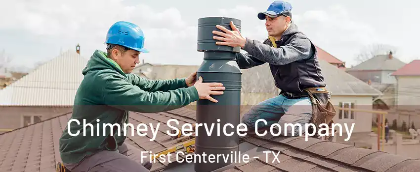 Chimney Service Company First Centerville - TX