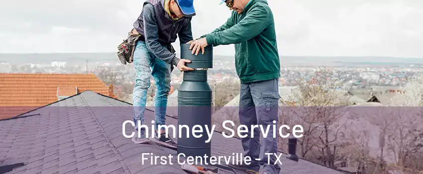 Chimney Service First Centerville - TX