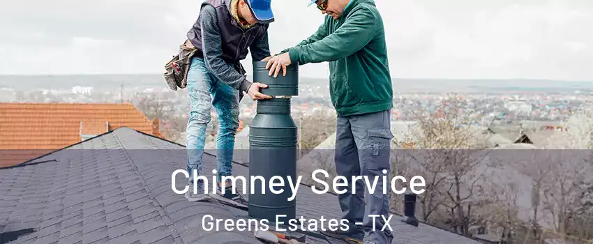 Chimney Service Greens Estates - TX