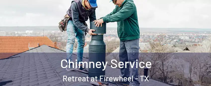 Chimney Service Retreat at Firewheel - TX