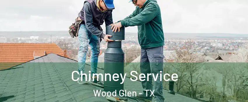 Chimney Service Wood Glen - TX