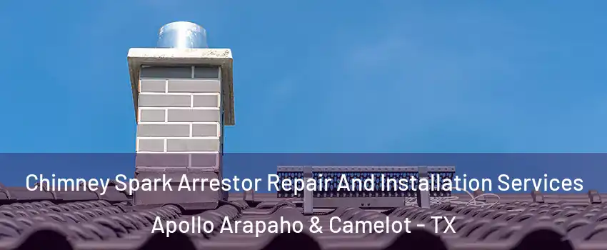 Chimney Spark Arrestor Repair And Installation Services Apollo Arapaho & Camelot - TX