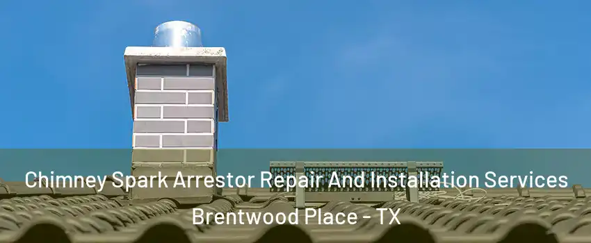 Chimney Spark Arrestor Repair And Installation Services Brentwood Place - TX