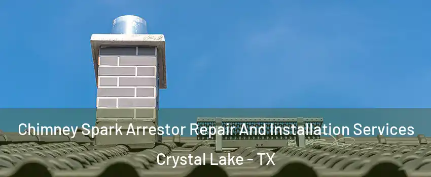 Chimney Spark Arrestor Repair And Installation Services Crystal Lake - TX