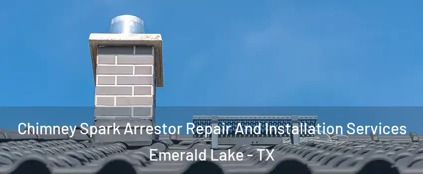 Chimney Spark Arrestor Repair And Installation Services Emerald Lake - TX
