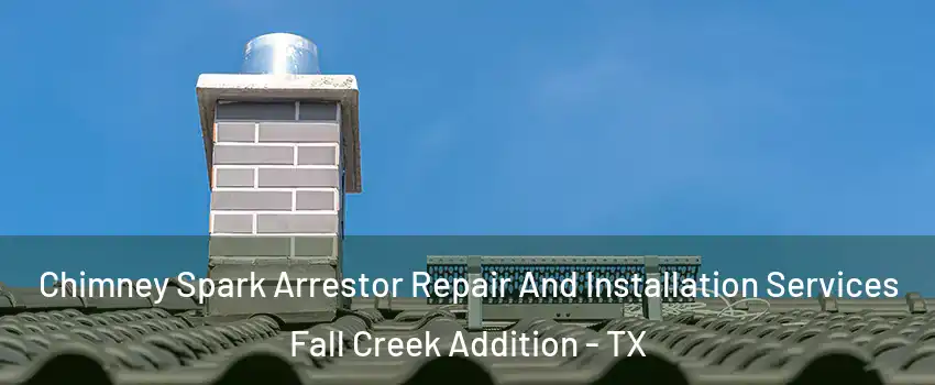 Chimney Spark Arrestor Repair And Installation Services Fall Creek Addition - TX