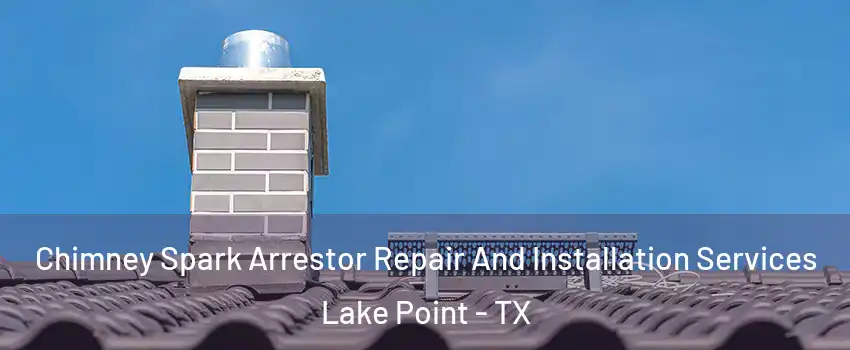 Chimney Spark Arrestor Repair And Installation Services Lake Point - TX