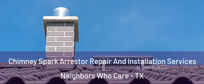 Chimney Spark Arrestor Repair And Installation Services Neighbors Who Care - TX