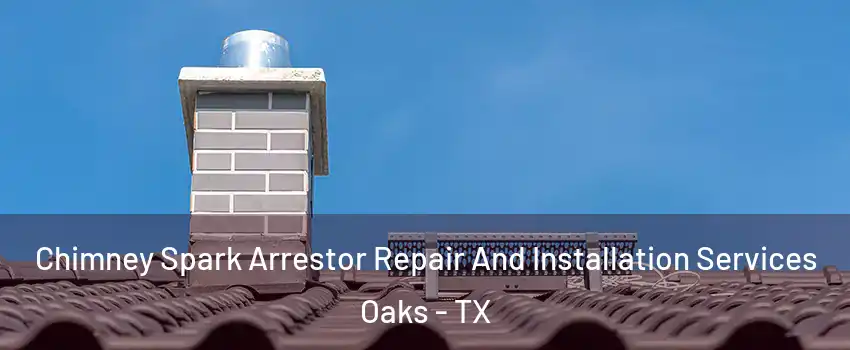 Chimney Spark Arrestor Repair And Installation Services Oaks - TX