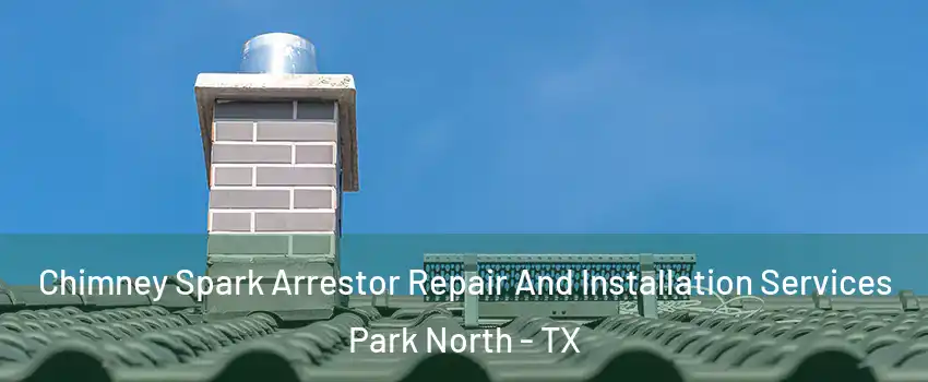 Chimney Spark Arrestor Repair And Installation Services Park North - TX