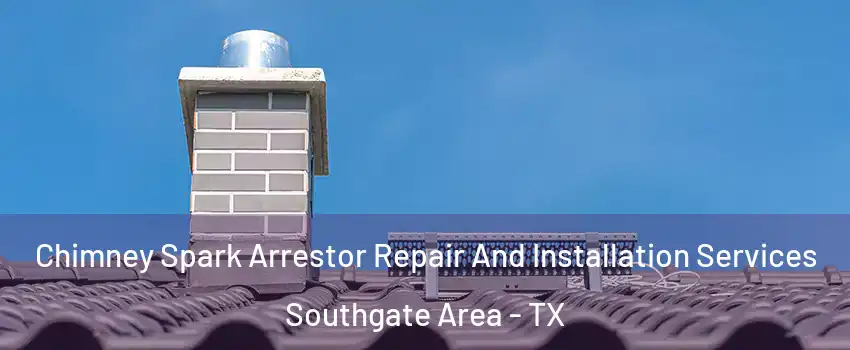 Chimney Spark Arrestor Repair And Installation Services Southgate Area - TX