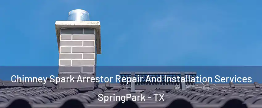 Chimney Spark Arrestor Repair And Installation Services SpringPark - TX