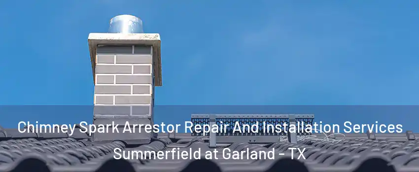 Chimney Spark Arrestor Repair And Installation Services Summerfield at Garland - TX