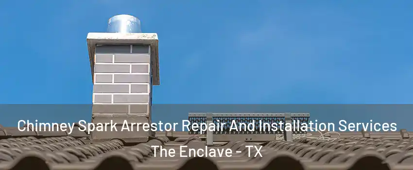 Chimney Spark Arrestor Repair And Installation Services The Enclave - TX