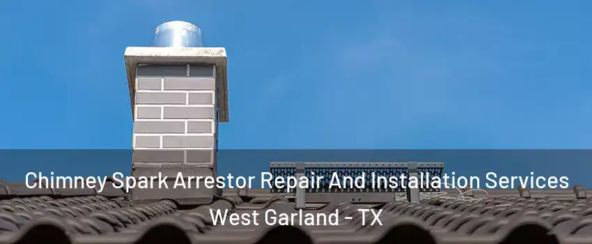 Chimney Spark Arrestor Repair And Installation Services West Garland - TX