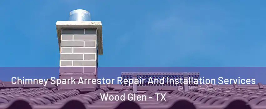 Chimney Spark Arrestor Repair And Installation Services Wood Glen - TX