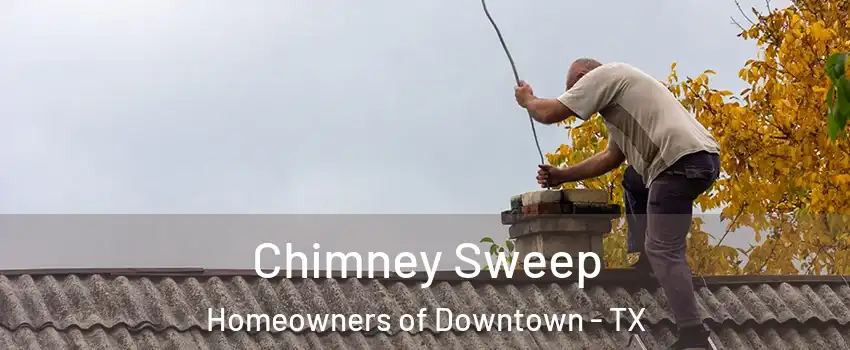 Chimney Sweep Homeowners of Downtown - TX