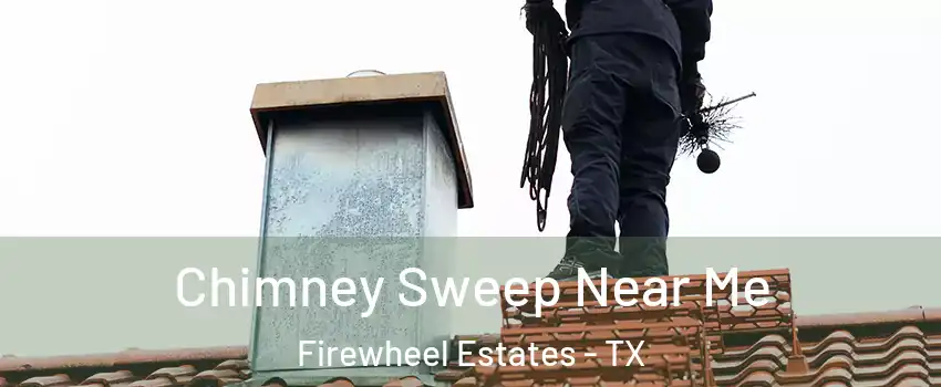 Chimney Sweep Near Me Firewheel Estates - TX
