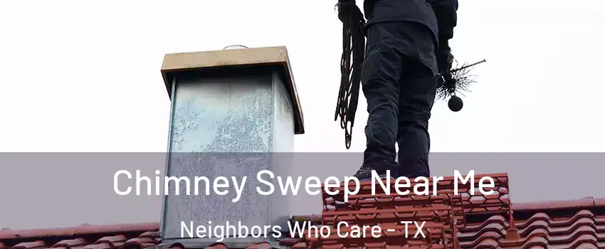 Chimney Sweep Near Me Neighbors Who Care - TX