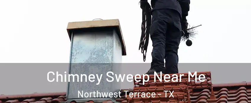 Chimney Sweep Near Me Northwest Terrace - TX