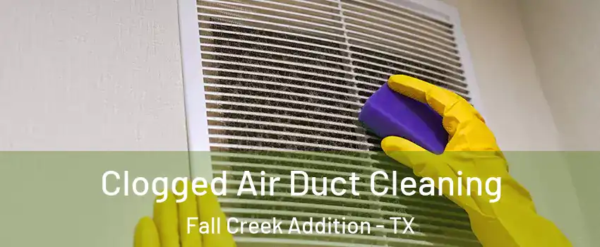 Clogged Air Duct Cleaning Fall Creek Addition - TX