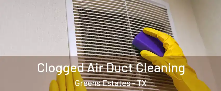 Clogged Air Duct Cleaning Greens Estates - TX