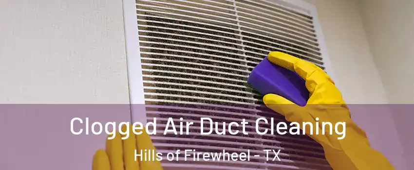 Clogged Air Duct Cleaning Hills of Firewheel - TX