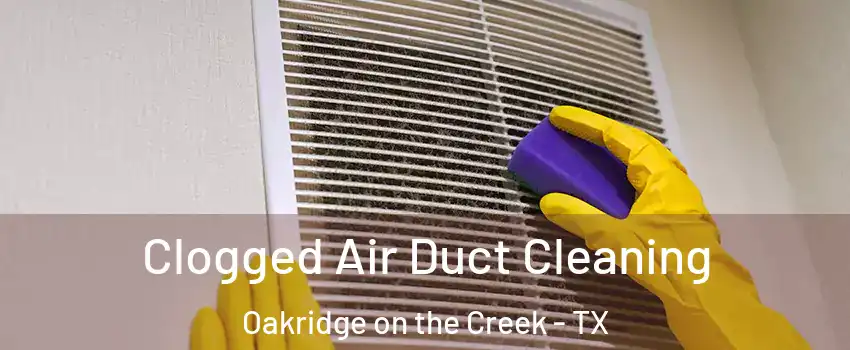 Clogged Air Duct Cleaning Oakridge on the Creek - TX