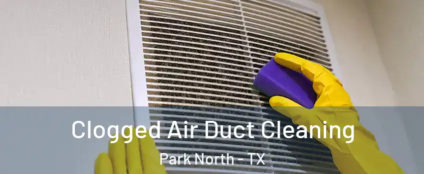 Clogged Air Duct Cleaning Park North - TX